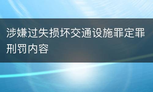 涉嫌过失损坏交通设施罪定罪刑罚内容