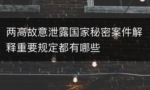两高故意泄露国家秘密案件解释重要规定都有哪些