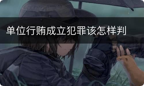 单位行贿成立犯罪该怎样判
