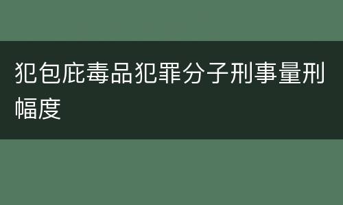犯包庇毒品犯罪分子刑事量刑幅度