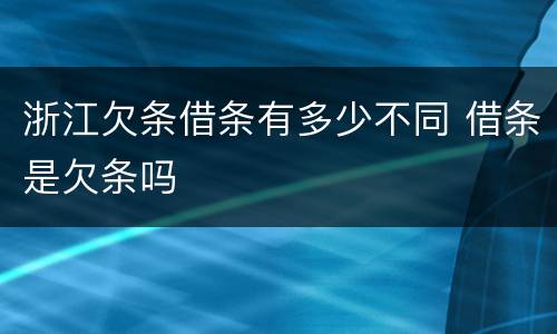 浙江欠条借条有多少不同 借条是欠条吗