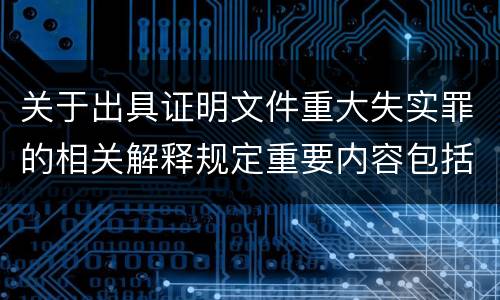 关于出具证明文件重大失实罪的相关解释规定重要内容包括什么