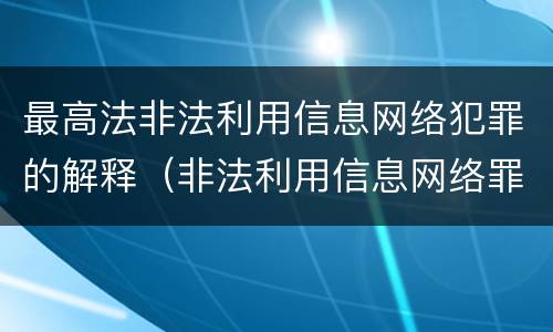 最高法非法利用信息网络犯罪的解释（非法利用信息网络罪的犯罪构成要件）