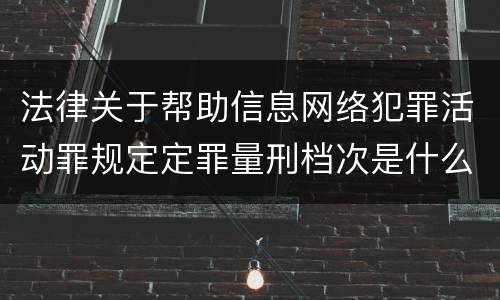 法律关于帮助信息网络犯罪活动罪规定定罪量刑档次是什么