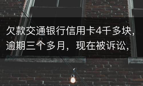 欠款交通银行信用卡4千多块，逾期三个多月，现在被诉讼，会不会坐牢