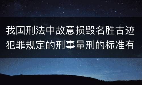 我国刑法中故意损毁名胜古迹犯罪规定的刑事量刑的标准有哪些