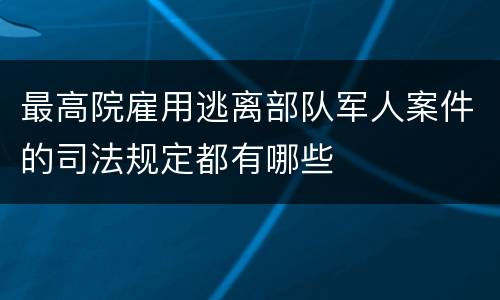 最高院雇用逃离部队军人案件的司法规定都有哪些