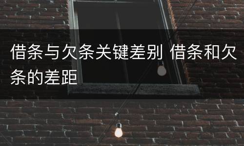 借条与欠条关键差别 借条和欠条的差距