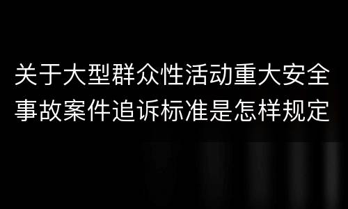 关于大型群众性活动重大安全事故案件追诉标准是怎样规定