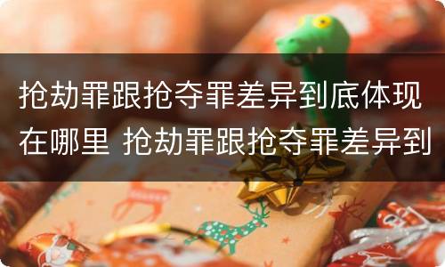 抢劫罪跟抢夺罪差异到底体现在哪里 抢劫罪跟抢夺罪差异到底体现在哪里呢