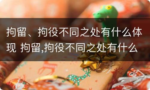 拘留、拘役不同之处有什么体现 拘留,拘役不同之处有什么体现吗