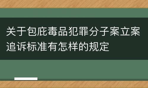 关于包庇毒品犯罪分子案立案追诉标准有怎样的规定