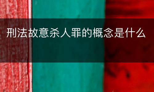 刑法故意杀人罪的概念是什么