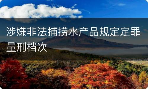 涉嫌非法捕捞水产品规定定罪量刑档次