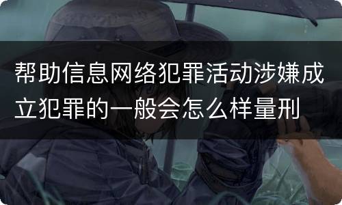 帮助信息网络犯罪活动涉嫌成立犯罪的一般会怎么样量刑
