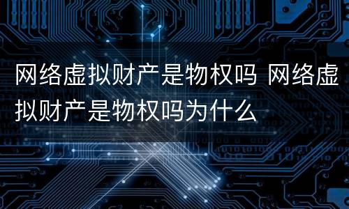 网络虚拟财产是物权吗 网络虚拟财产是物权吗为什么