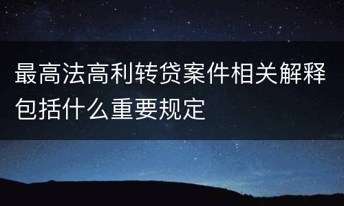 最高法高利转贷案件相关解释包括什么重要规定