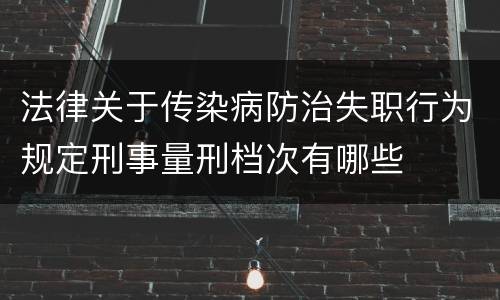 法律关于传染病防治失职行为规定刑事量刑档次有哪些