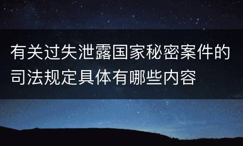 有关过失泄露国家秘密案件的司法规定具体有哪些内容