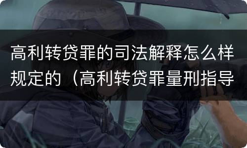 高利转贷罪的司法解释怎么样规定的（高利转贷罪量刑指导意见）