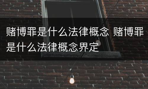 赌博罪是什么法律概念 赌博罪是什么法律概念界定
