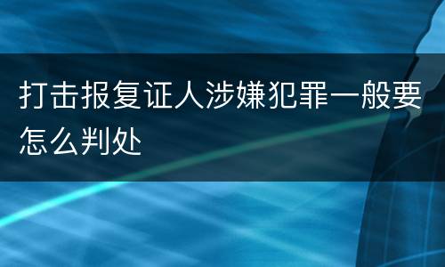 打击报复证人涉嫌犯罪一般要怎么判处