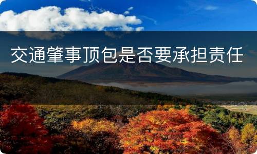 交通肇事顶包是否要承担责任