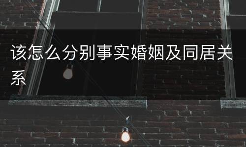 该怎么分别事实婚姻及同居关系