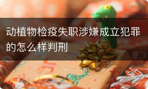 动植物检疫失职涉嫌成立犯罪的怎么样判刑