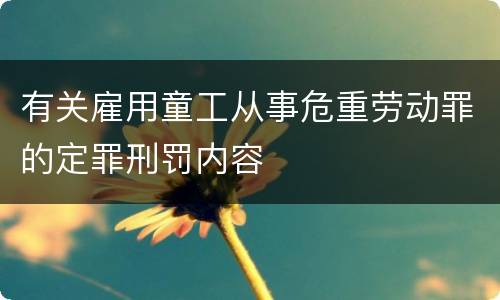 有关雇用童工从事危重劳动罪的定罪刑罚内容