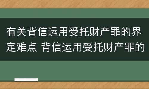 有关背信运用受托财产罪的界定难点 背信运用受托财产罪的主体