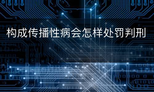构成传播性病会怎样处罚判刑