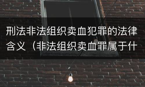 刑法非法组织卖血犯罪的法律含义（非法组织卖血罪属于什么类别）