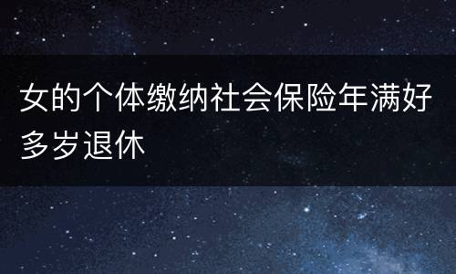 女的个体缴纳社会保险年满好多岁退休