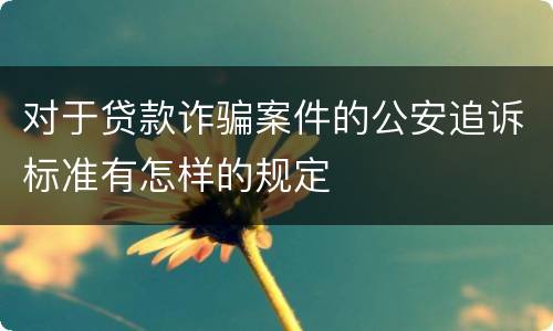 对于贷款诈骗案件的公安追诉标准有怎样的规定
