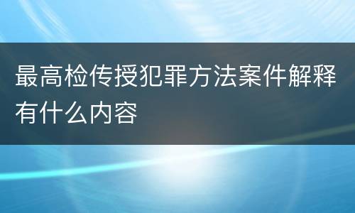 最高检传授犯罪方法案件解释有什么内容