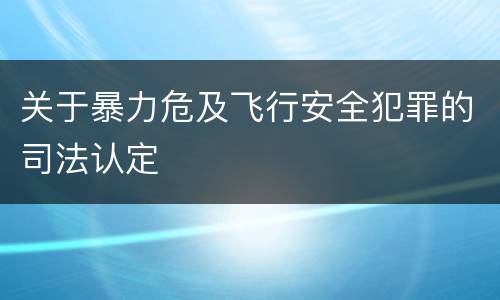 关于暴力危及飞行安全犯罪的司法认定