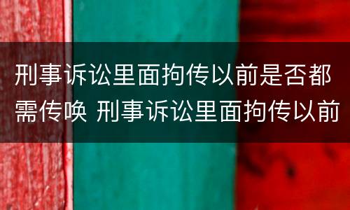 刑事诉讼里面拘传以前是否都需传唤 刑事诉讼里面拘传以前是否都需传唤证据