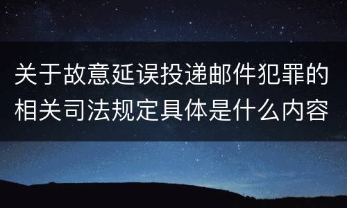 关于故意延误投递邮件犯罪的相关司法规定具体是什么内容