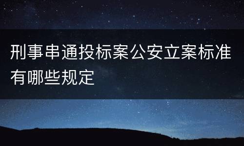 刑事串通投标案公安立案标准有哪些规定