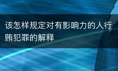 该怎样规定对有影响力的人行贿犯罪的解释