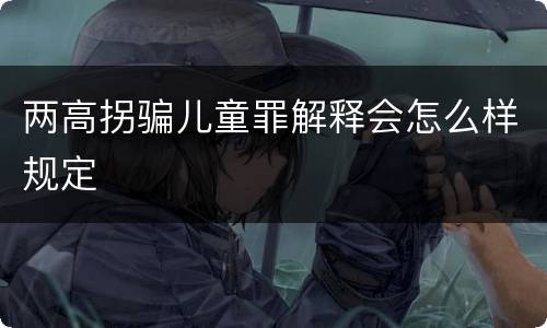 两高拐骗儿童罪解释会怎么样规定
