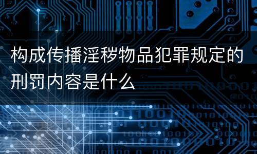 构成传播淫秽物品犯罪规定的刑罚内容是什么