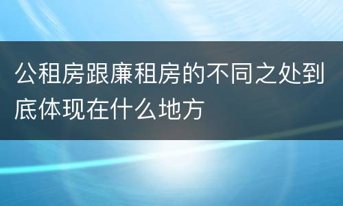 公租房跟廉租房的不同之处到底体现在什么地方