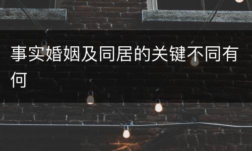 事实婚姻及同居的关键不同有何