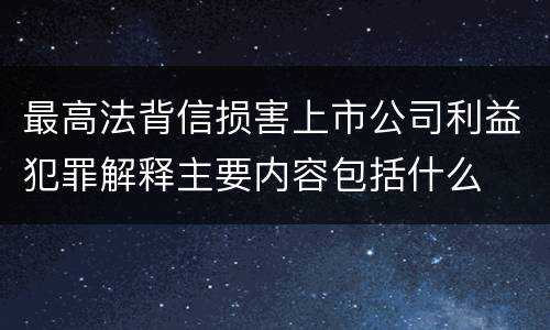 最高法背信损害上市公司利益犯罪解释主要内容包括什么