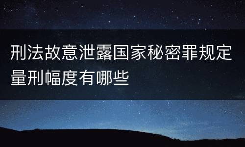 刑法故意泄露国家秘密罪规定量刑幅度有哪些