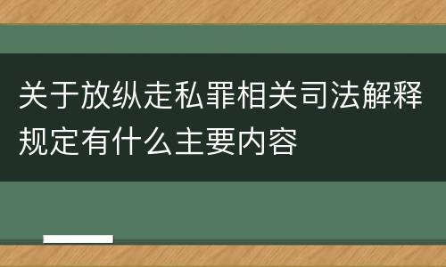 关于放纵走私罪相关司法解释规定有什么主要内容