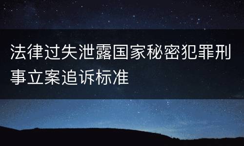 法律过失泄露国家秘密犯罪刑事立案追诉标准
