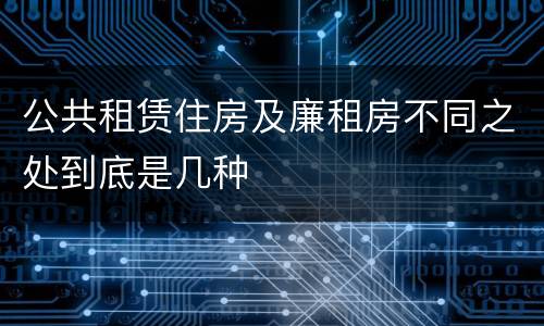 公共租赁住房及廉租房不同之处到底是几种
